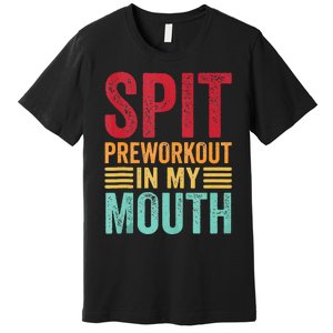 Spit Preworkout In My Mouth Funny Gym Workout Internet Meme Premium T-Shirt