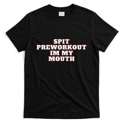 Spit Preworkout Im My Mouth T-Shirt