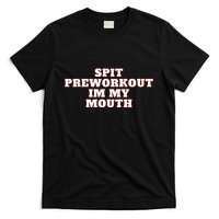 Spit Preworkout Im My Mouth T-Shirt