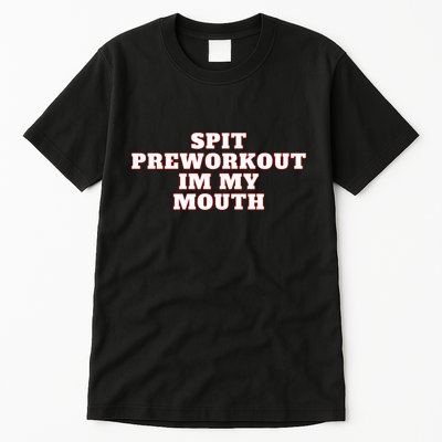 Spit Preworkout Im My Mouth Tall T-Shirt