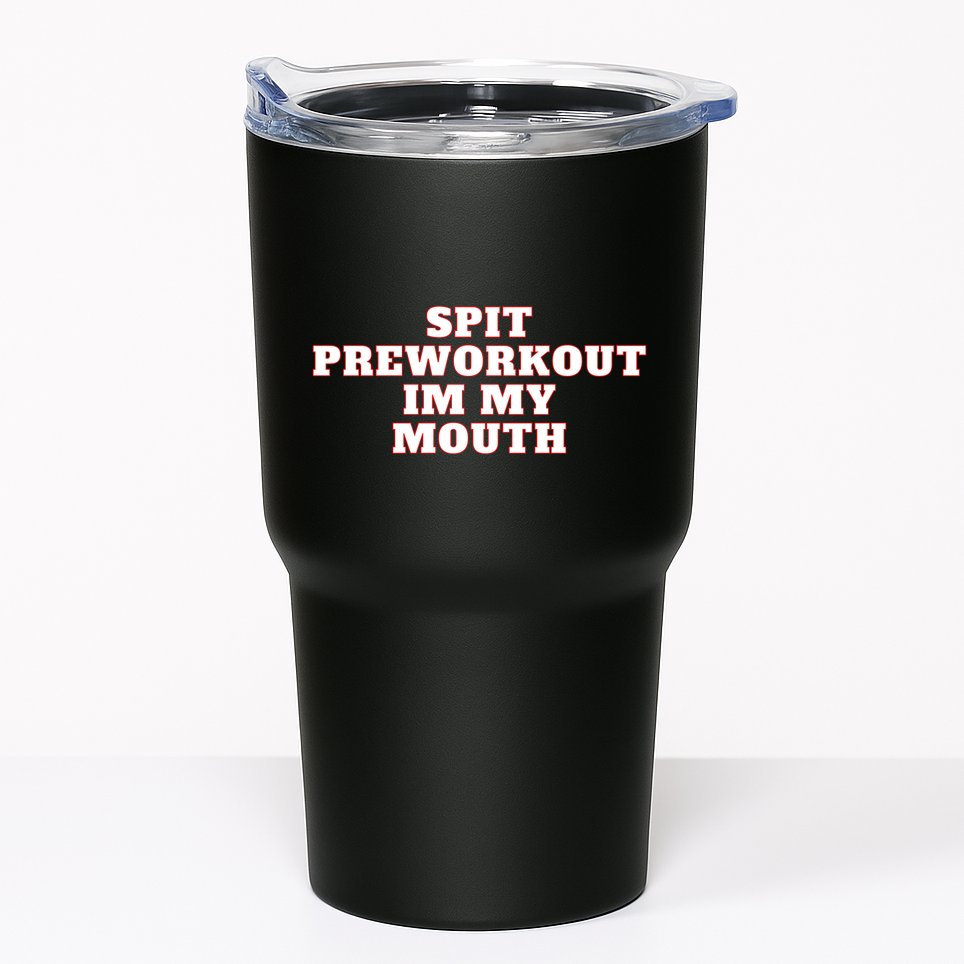 Spit Preworkout Im My Mouth Tumbler