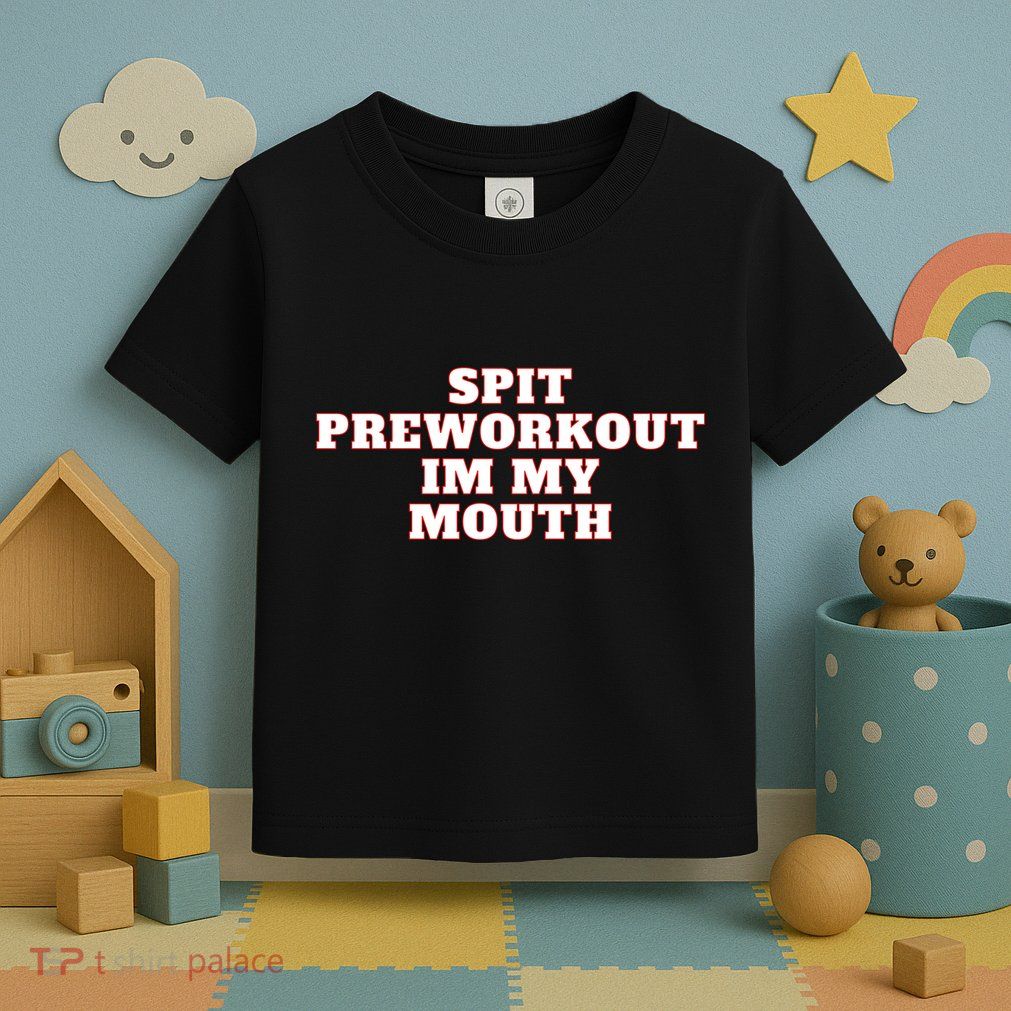 Spit Preworkout Im My Mouth Toddler T-Shirt
