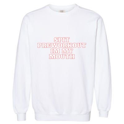 Spit Preworkout Im My Mouth Garment-Dyed Sweatshirt