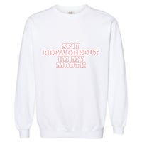 Spit Preworkout Im My Mouth Garment-Dyed Sweatshirt