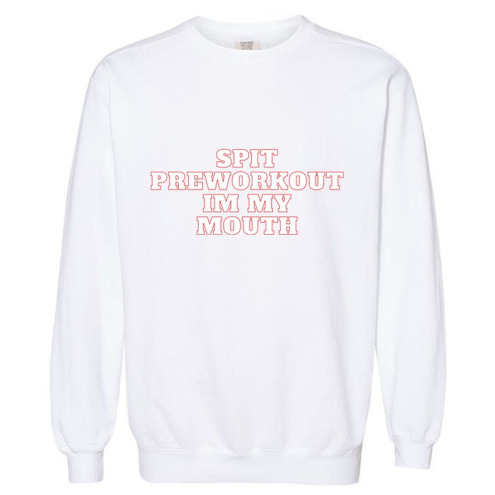 Spit Preworkout Im My Mouth Garment-Dyed Sweatshirt