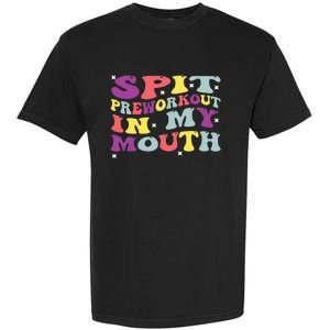 Spit Preworkout In My Mouth Funny Sarcastic Gym Garment-Dyed Heavyweight T-Shirt