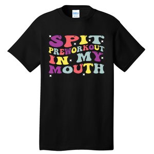 Spit Preworkout In My Mouth Funny Sarcastic Gym Tall T-Shirt