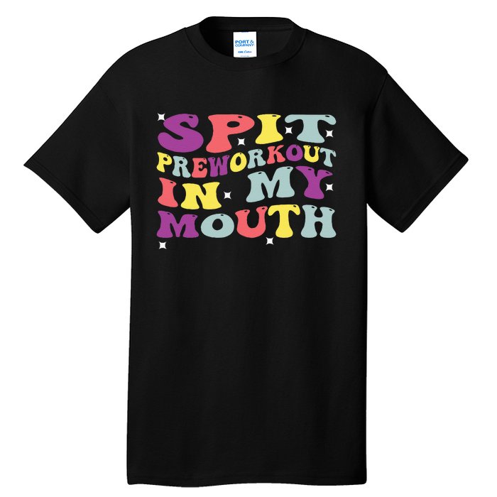 Spit Preworkout In My Mouth Funny Sarcastic Gym Tall T-Shirt