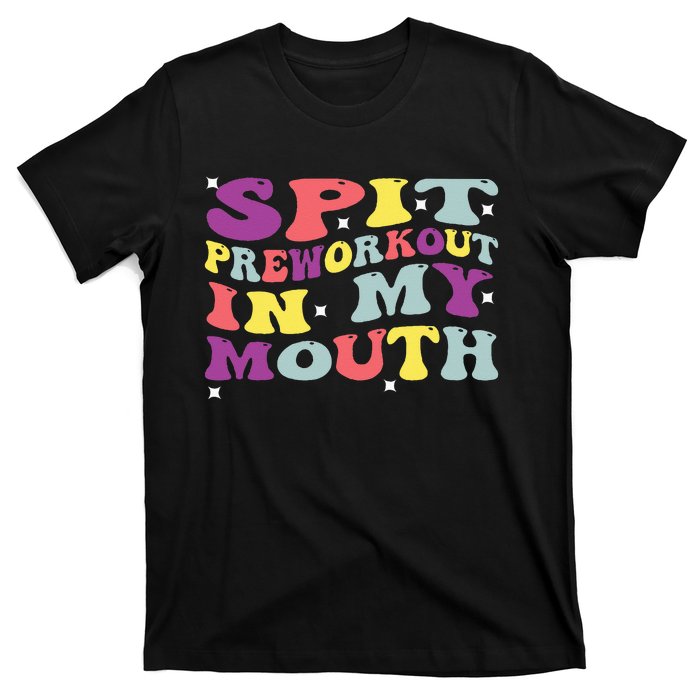 Spit Preworkout In My Mouth Funny Sarcastic Gym T-Shirt