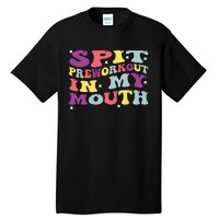 Spit Preworkout In My Mouth Funny Sarcastic Gym Tall T-Shirt