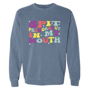 Spit Preworkout In My Mouth Funny Sarcastic Gym Garment-Dyed Sweatshirt