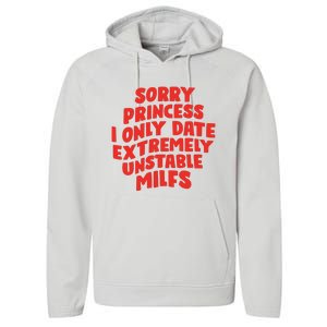 Sorry Princess I Only Date Extremely Unstable Milfs Performance Fleece Hoodie