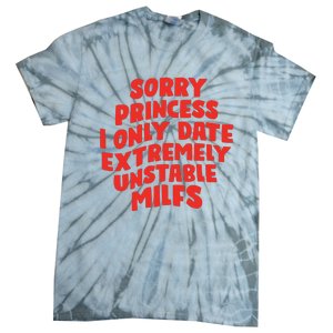 Sorry Princess I Only Date Extremely Unstable Milfs Tie-Dye T-Shirt