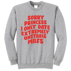 Sorry Princess I Only Date Extremely Unstable Milfs Tall Sweatshirt