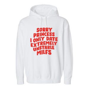 Sorry Princess I Only Date Extremely Unstable Milfs Garment-Dyed Fleece Hoodie