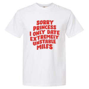 Sorry Princess I Only Date Extremely Unstable Milfs Garment-Dyed Heavyweight T-Shirt