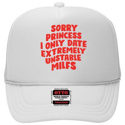 Sorry Princess I Only Date Extremely Unstable Milfs High Crown Mesh Back Trucker Hat