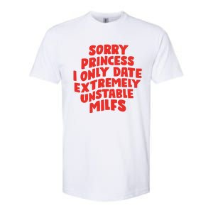 Sorry Princess I Only Date Extremely Unstable Milfs Softstyle CVC T-Shirt