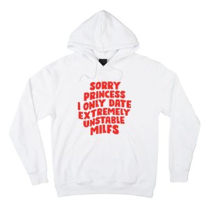 Sorry Princess I Only Date Extremely Unstable Milfs Hoodie