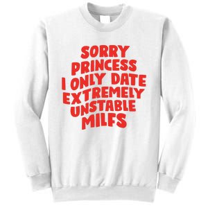 Sorry Princess I Only Date Extremely Unstable Milfs Sweatshirt