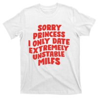 Sorry Princess I Only Date Extremely Unstable Milfs T-Shirt