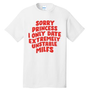 Sorry Princess I Only Date Extremely Unstable Milfs Tall T-Shirt