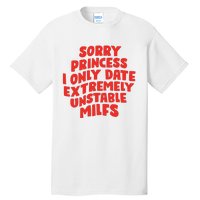 Sorry Princess I Only Date Extremely Unstable Milfs Tall T-Shirt