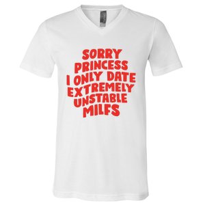 Sorry Princess I Only Date Extremely Unstable Milfs V-Neck T-Shirt