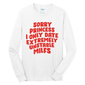 Sorry Princess I Only Date Extremely Unstable Milfs Tall Long Sleeve T-Shirt