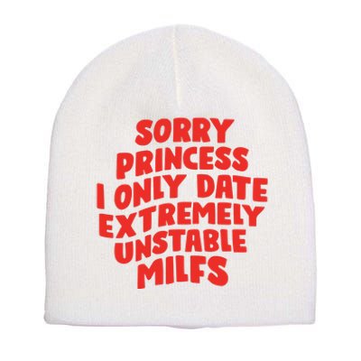 Sorry Princess I Only Date Extremely Unstable Milfs Short Acrylic Beanie