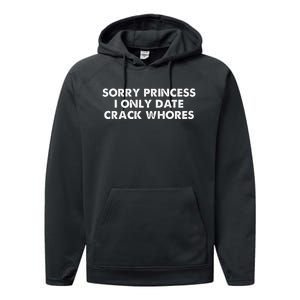 Sorry Princess I Only Date CrackWhores Performance Fleece Hoodie