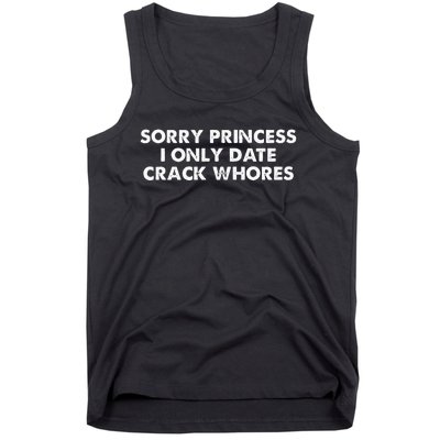 Sorry Princess I Only Date CrackWhores Tank Top