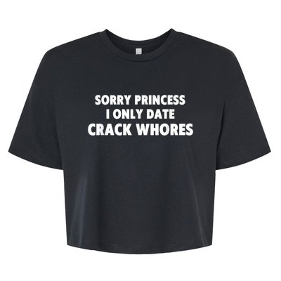 Sorry Princess I Only Date Crack Whores Bella+Canvas Jersey Crop Tee