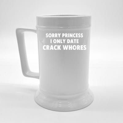 Sorry Princess I Only Date Crack Whores Beer Stein