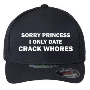 Sorry Princess I Date Crack Whores Shirt Best Gifts For Friends Flexfit Unipanel Trucker Cap