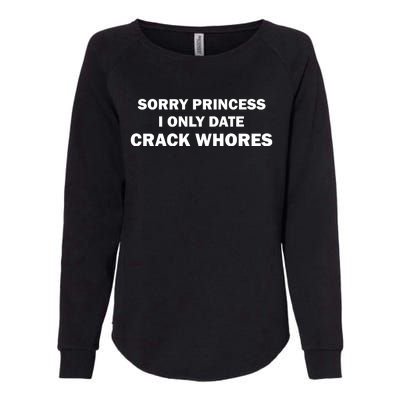 Sorry Princess I Date Crack Whores Shirt Best Gifts For Friends Womens California Wash Sweatshirt