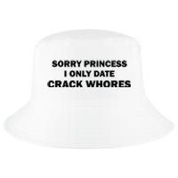 Sorry Princess I Date Crack Whores Shirt Best Gifts For Friends Cool Comfort Performance Bucket Hat