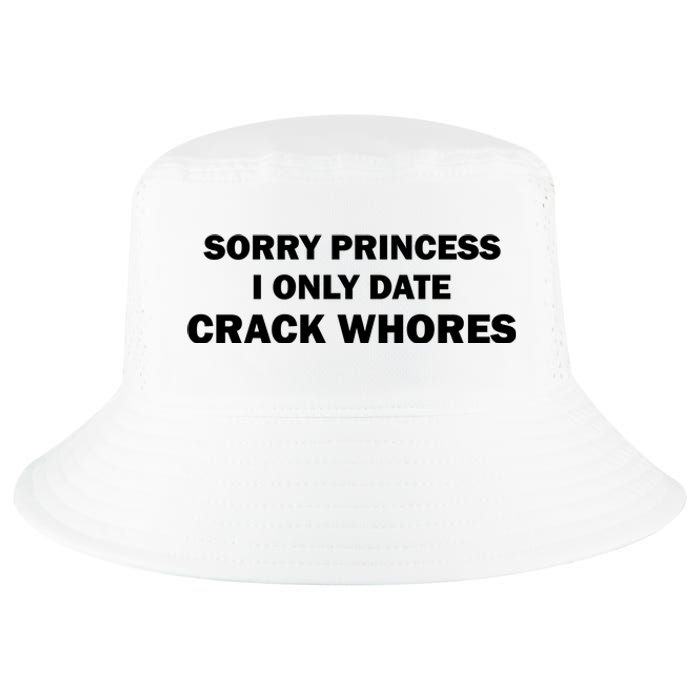 Sorry Princess I Date Crack Whores Shirt Best Gifts For Friends Cool Comfort Performance Bucket Hat