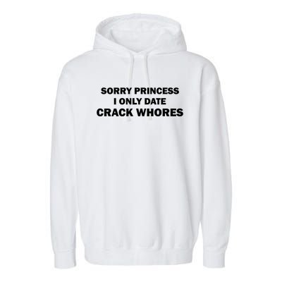 Sorry Princess I Date Crack Whores Shirt Best Gifts For Friends Garment-Dyed Fleece Hoodie