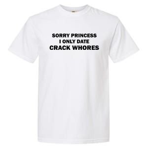 Sorry Princess I Date Crack Whores Shirt Best Gifts For Friends Garment-Dyed Heavyweight T-Shirt