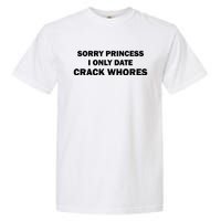 Sorry Princess I Date Crack Whores Shirt Best Gifts For Friends Garment-Dyed Heavyweight T-Shirt