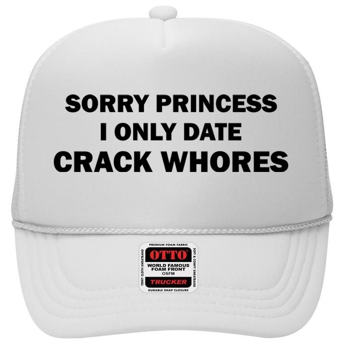 Sorry Princess I Date Crack Whores Shirt Best Gifts For Friends High Crown Mesh Back Trucker Hat