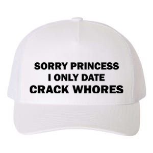 Sorry Princess I Date Crack Whores Shirt Best Gifts For Friends Yupoong Adult 5-Panel Trucker Hat