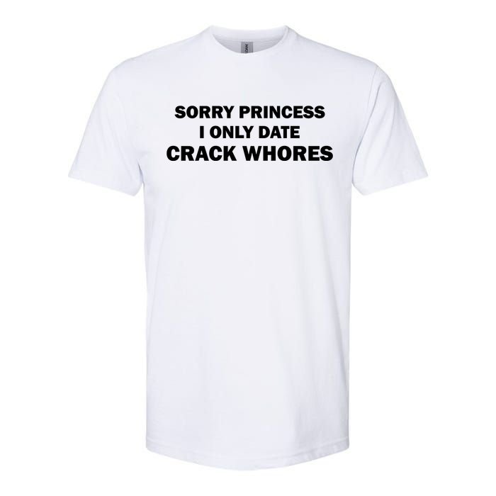 Sorry Princess I Date Crack Whores Shirt Best Gifts For Friends Softstyle CVC T-Shirt