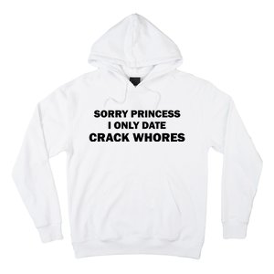 Sorry Princess I Date Crack Whores Shirt Best Gifts For Friends Hoodie