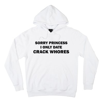 Sorry Princess I Date Crack Whores Shirt Best Gifts For Friends Hoodie