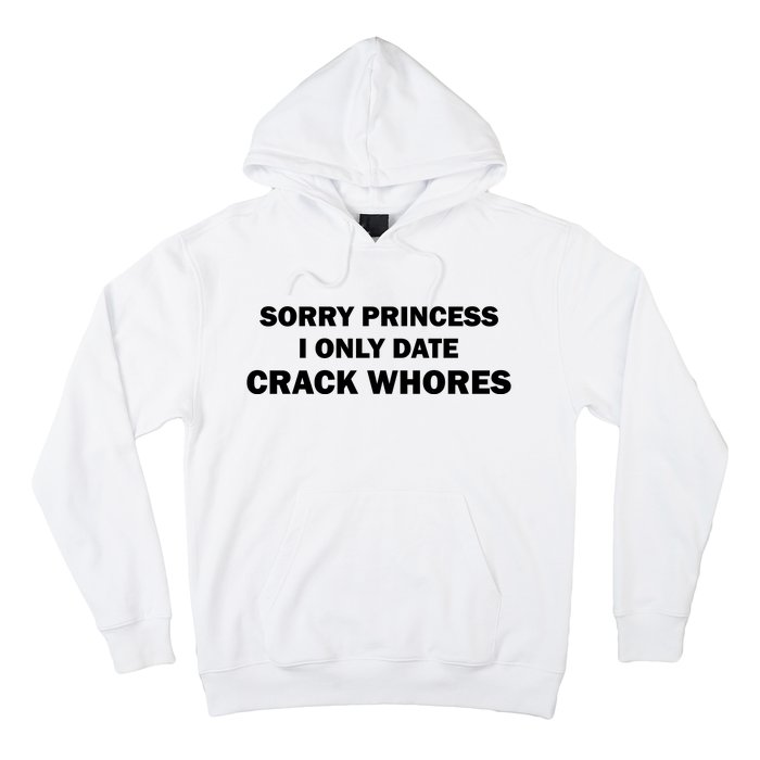 Sorry Princess I Date Crack Whores Shirt Best Gifts For Friends Hoodie