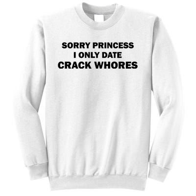 Sorry Princess I Date Crack Whores Shirt Best Gifts For Friends Sweatshirt