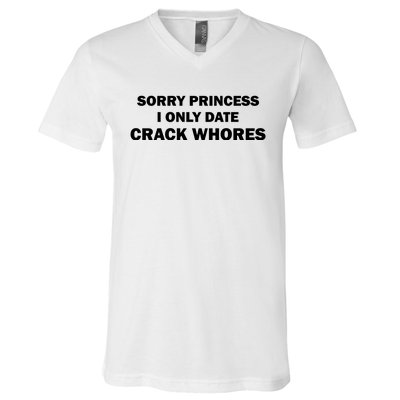 Sorry Princess I Date Crack Whores Shirt Best Gifts For Friends V-Neck T-Shirt