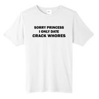 Sorry Princess I Date Crack Whores Shirt Best Gifts For Friends Tall Fusion ChromaSoft Performance T-Shirt